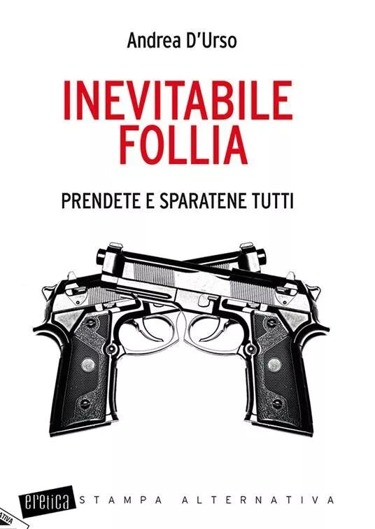 Inevitabile follia Prendete e sparatene tutti di Andrea D urso