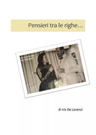 Pensieri tra le righe... di Iris De Lorenzi, 2020, Youcanprint