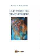 La custode del tempo perduto di Marco M. Romagnoli, 2016, Youcanprint