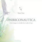 Oniriconautica L arte di spiegare le vele della vita al soffio del sogno di Paol