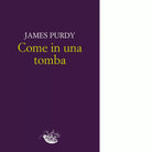 Come in una tomba Libro di James Purdy