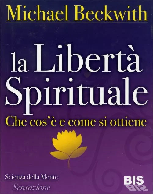 La liberta spirituale. Che cos’e e come si ottiene di Michael Beckwith, 2012,