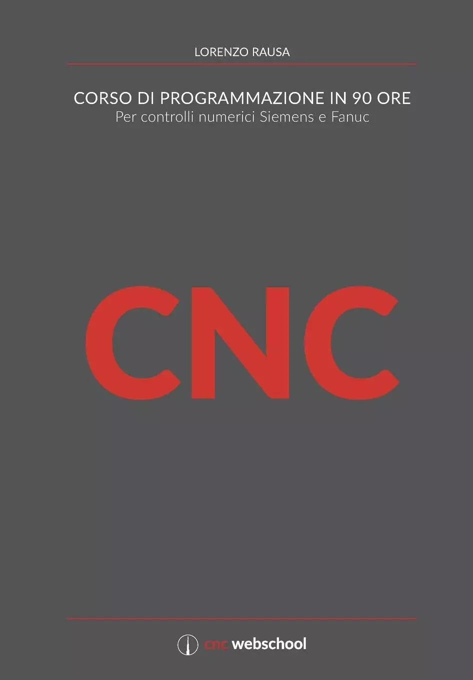 CNC CORSO DI PROGRAMMAZIONE IN 90 ORE Per controlli numerici Siemens e Fanuc di
