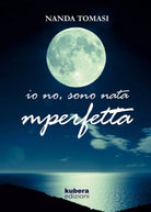 Io no, sono nata imperfetta di Nanda Tomasi, 2018, Kubera Edizioni