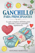 Ganchillo para principiantes La gu a completa definitiva para aprender a hacer