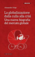 La globalizzazione dalla culla alla crisi Una nuova biografia del mercato glob