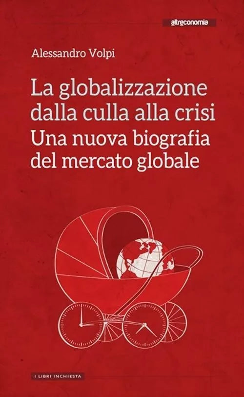 La globalizzazione dalla culla alla crisi Una nuova biografia del mercato glob