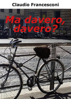 Ma davero, davero? di Claudio Francesconi, 2017, Youcanprint