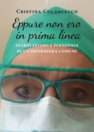 Eppure non ero in prima linea diario intimo e personale di un’infermiera comune
