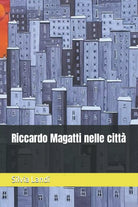 Riccardo Magatti nelle citt di Silvia Landi 2021 Indipendently Published