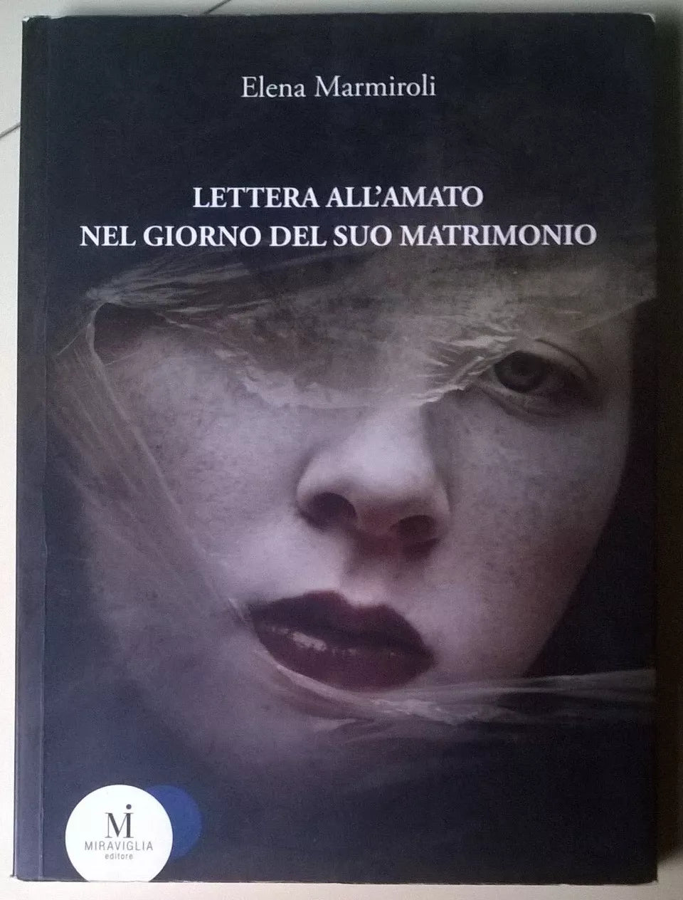 Lettera all’amato nel giorno del suo matrimonio -Marmiroli- 2011, Miraviglia - L