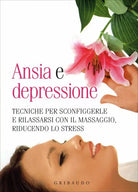 Ansia e depressione. Tecniche per sconfiggerle e rilassarsi con il massaggio, ri