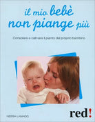 Il mio bebe non piange piu. Consolare e calmare il pianto del proprio bambino di