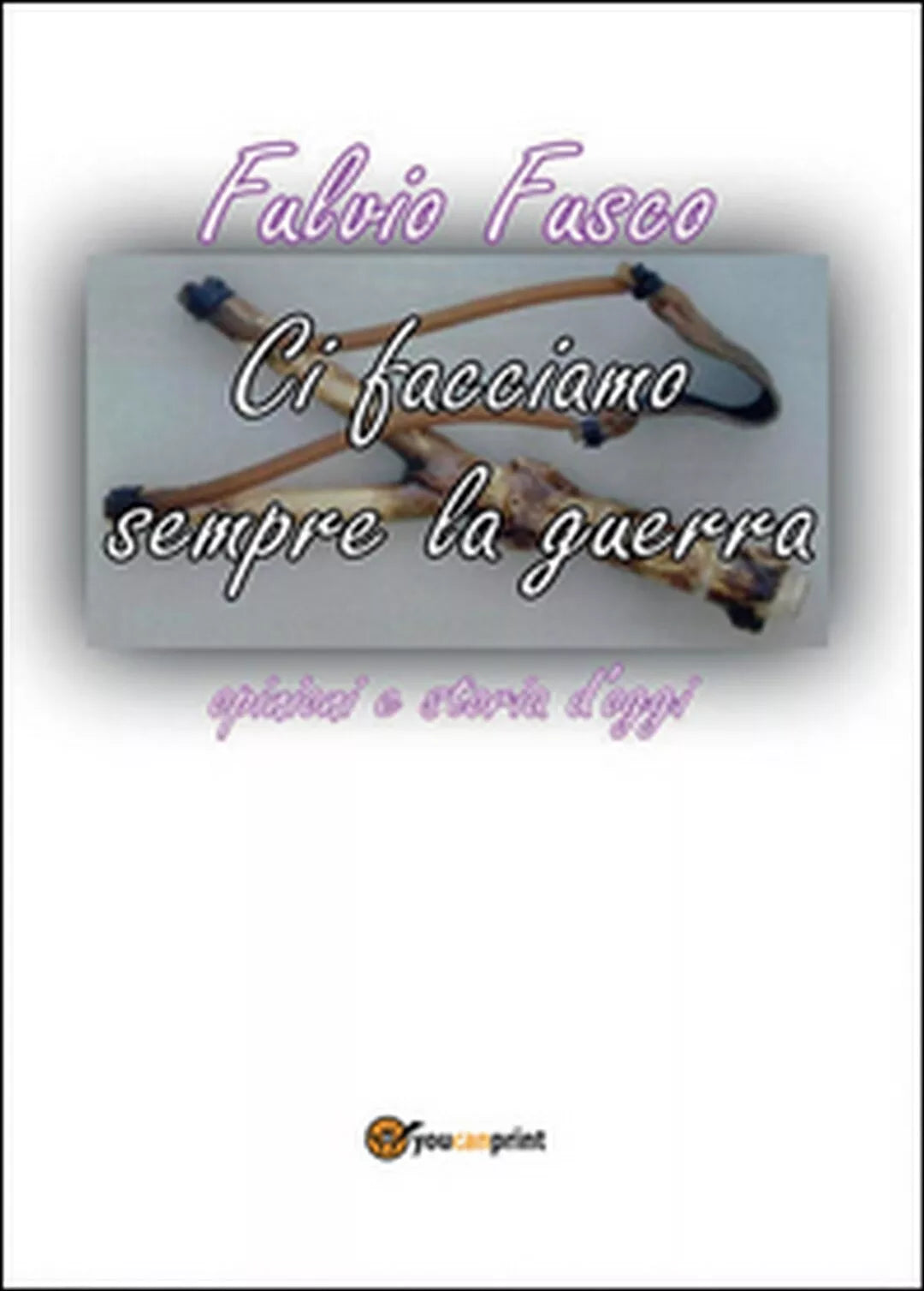 Ci facciamo sempre la guerra di Fulvio Fusco, 2016, Youcanprint