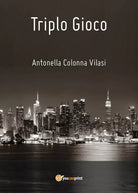 Triplo gioco di Antonella Colonna Vilasi, 2020, Youcanprint