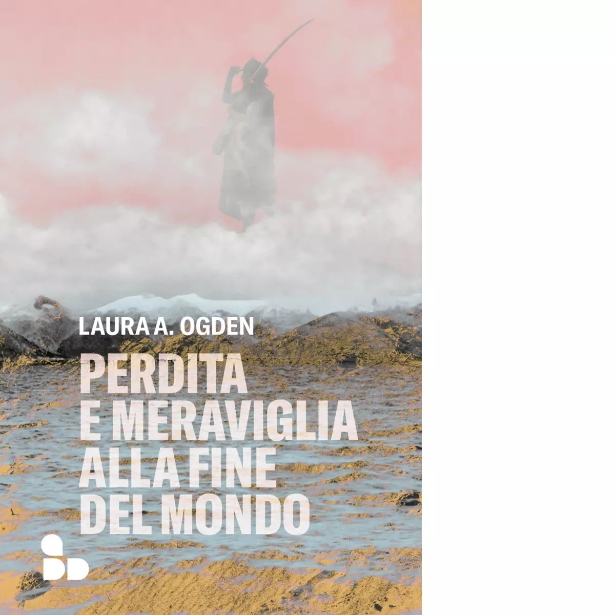 Perdita e meraviglia alla Fine del Mondo di Laura A Ogden