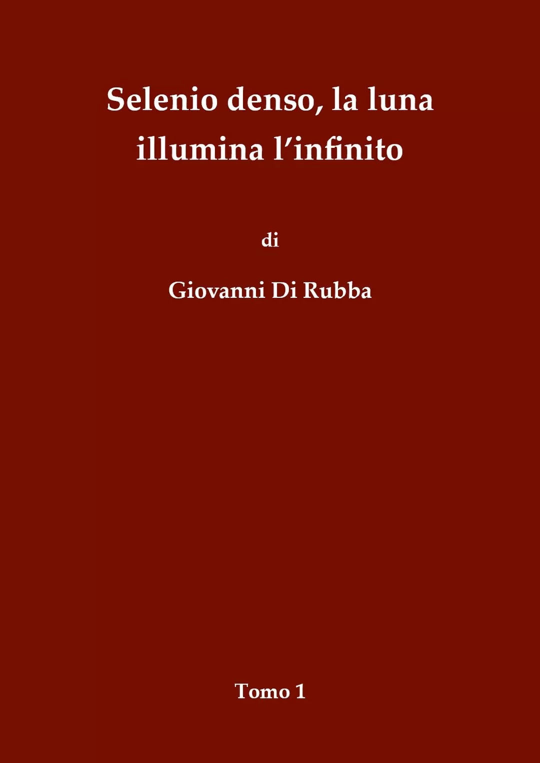 Selenio denso, la luna illumina l’infinito - Tomo 1 di Giovanni Di Rubba, 2018