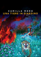 Una tigre in giardino di Camilla Moro, 2014, Youcanprint