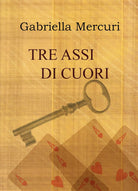 Tre assi di cuori di Gabriella Mercuri, 2017, Youcanprint