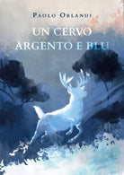 Un cervo argento e blu di Paolo Orlandi, 2020, Youcanprint