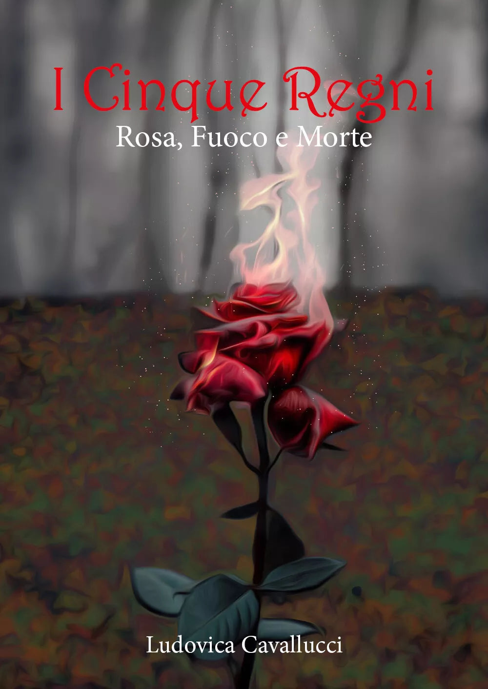 Rosa, fuoco e morte. I cinque regni di Ludovica Cavallucci, 2021, Youcanprint