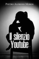 Il silenzio. Youtube di Pietro Alfredo Moros, 2020, Youcanprint