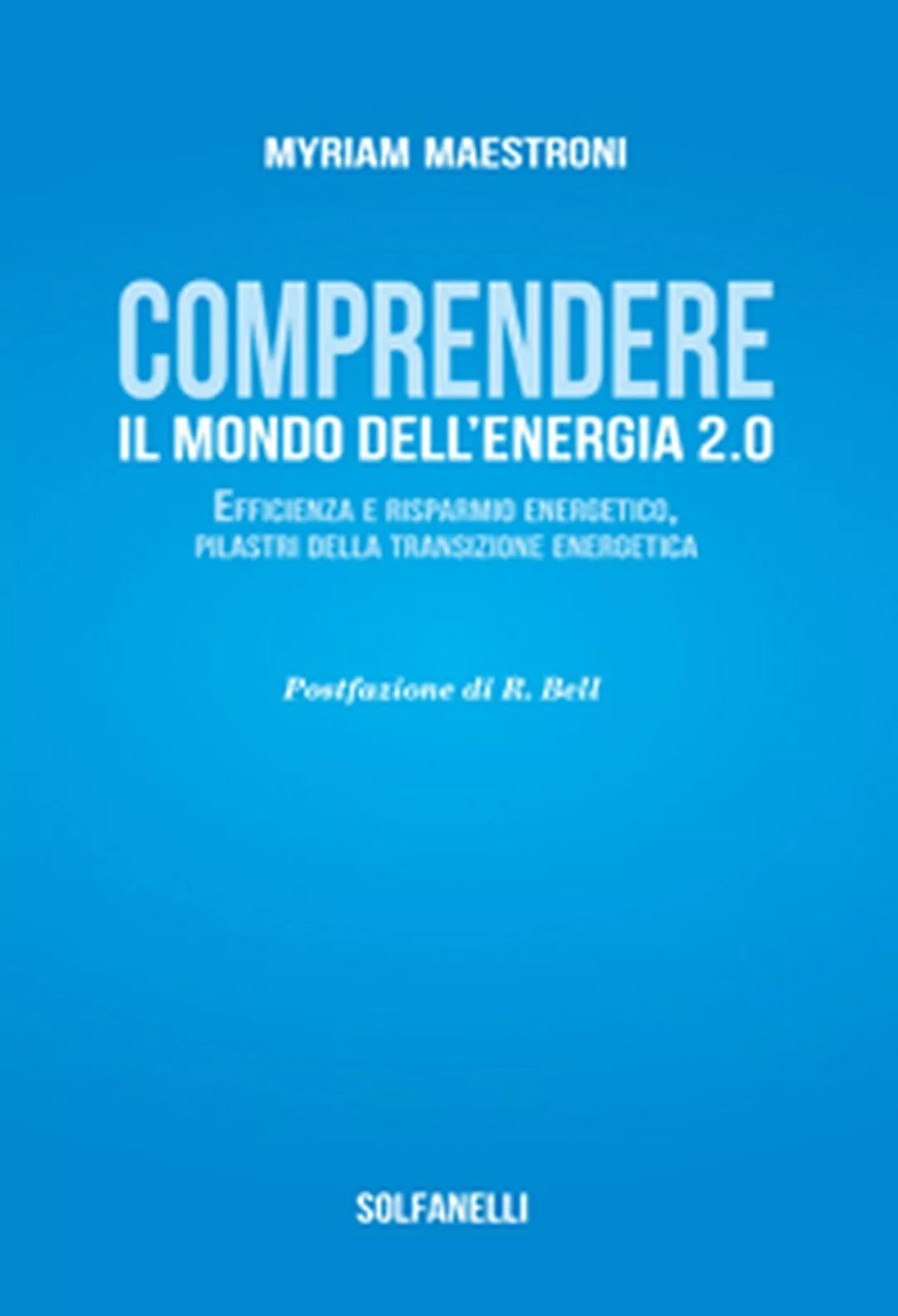 COMPRENDETE IL MONDO DELL’ENERGIA 2.0 di Myriam Maestroni, Solfanelli Edizioni