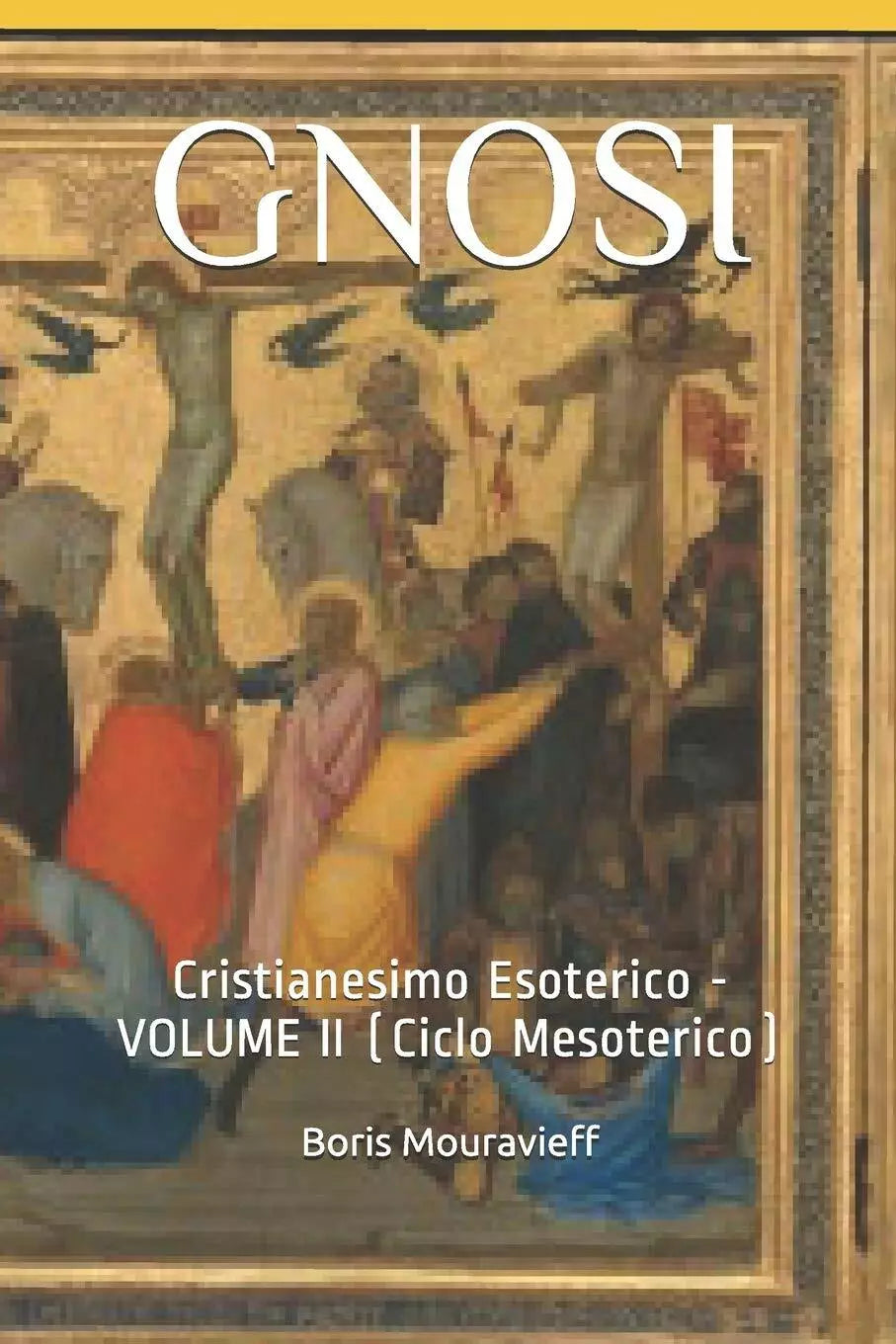 Gnosi: Cristianesimo Esoterico - Volume II Ciclo Mesoterico di Boris Mouravief