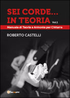 Sei corde... in teoria di Roberto Castelli, 2015, Youcanprint