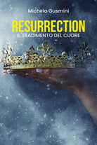 Resurrection - il tradimento del cuore di Michela Gusmini, 2021, Youcanprint