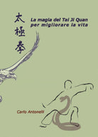 La magia del Tai Ji Quan per migliorare la vita di Carlo Antonelli, 2016
