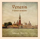 Venezia Il tempo sospeso di Marco Rocchi