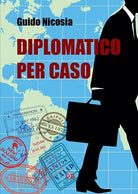 Diplomatico per caso di Guido Nicosia