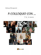 A colloquio con... Vite in musica di Adriana Benignetti, 2012, Youcanprint