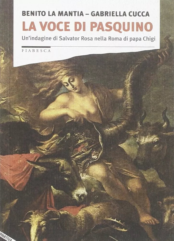 La voce di Pasquino Un indagine di Salvator Rosa nella Roma di papa Chigi di B