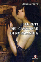 I segreti del Cavaliere di Normandia di Claudio Ferro, Algra Editore