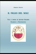 Il Figlio del Sole Vita e opere di Arturo Reghini, filosofo e matematico di Robe