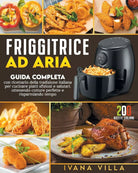 Friggitrice ad aria Guida completa con ricettario della tradizione italiana per
