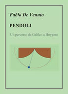 Pendoli Un percorso da Galileo a Huygens di Fabio De Venuto