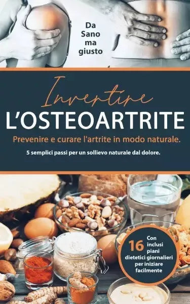 Invertire l osteoartrite Prevenire e curare l artrite in modo naturale 5 sempl