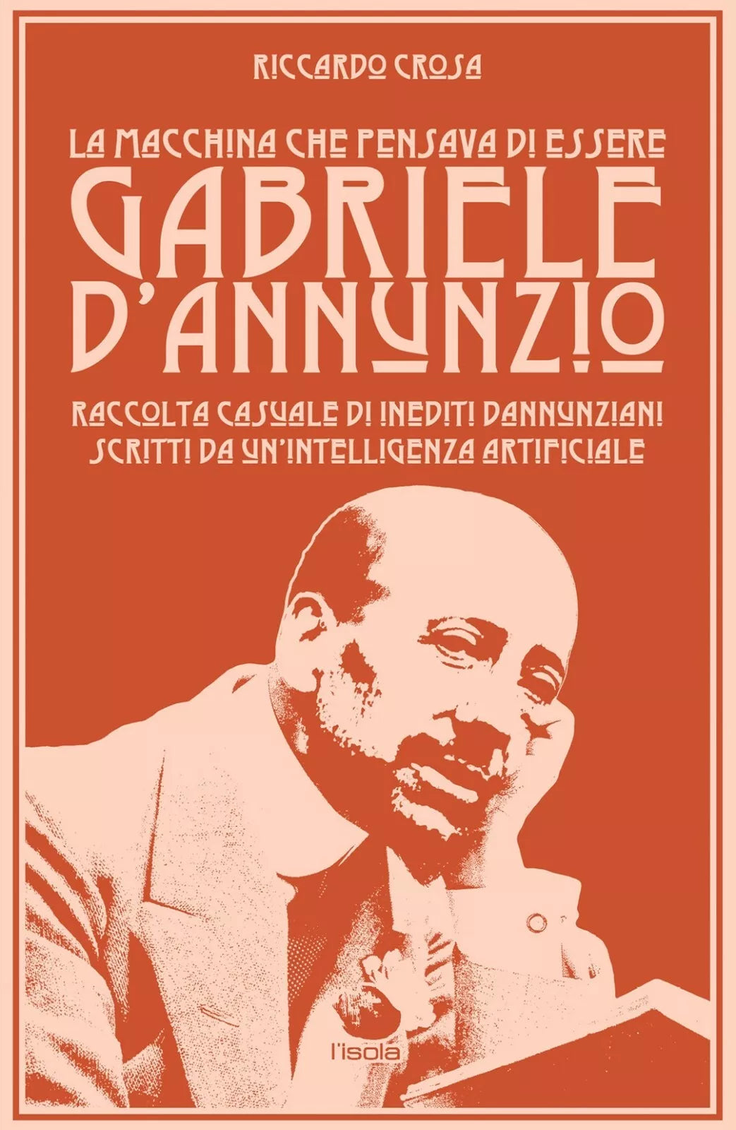 La macchina che pensava di essere Gabriele d’Annunzio di Riccardo Crosa, 2018