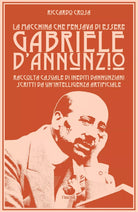 La macchina che pensava di essere Gabriele d’Annunzio di Riccardo Crosa, 2018