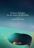 Gocce d’acqua in un mare di petrolio di Alessandro Bon, 2016, Youcanprint