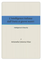L’intelligence italiana dall’Unita ai giorni nostri - Antonella Colonna Vilasi,