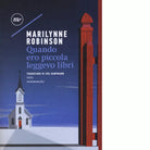 Quando ero piccola leggevo libri di Marilynne Robinson