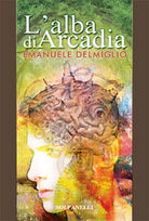 L’ALBA DI ARCADIA di Emanuele Delmiglio, Solfanelli Edizioni