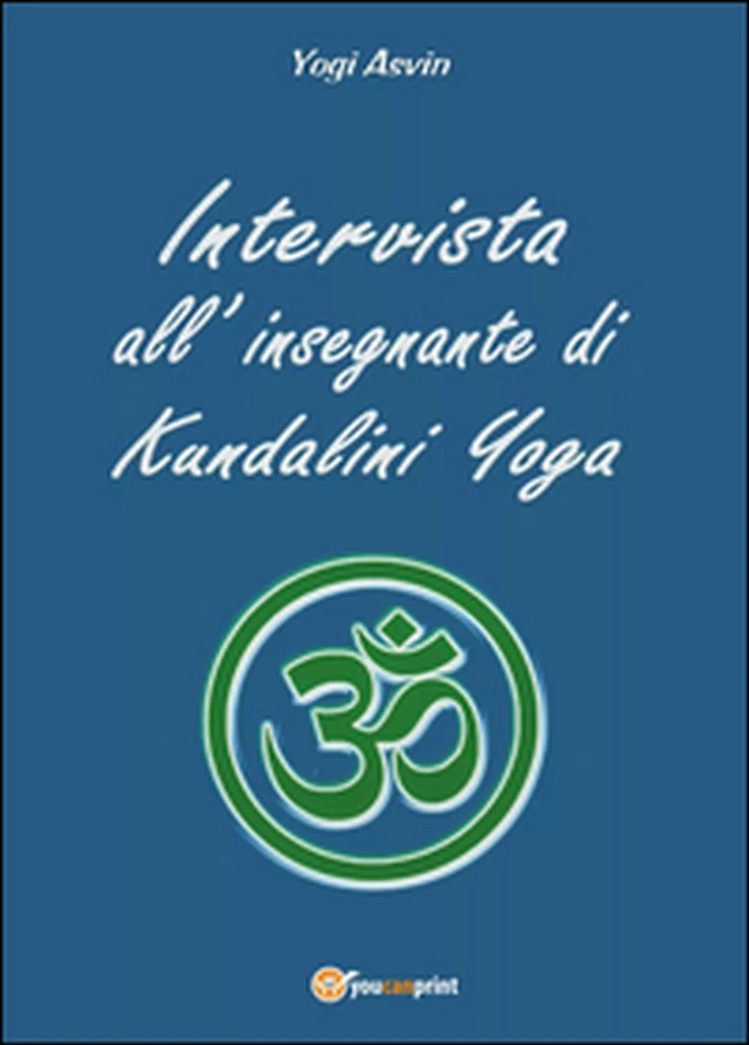 Intervista all’insegnante di Kundalini Yoga di Yogi Asvin, 2016, Youcanprint