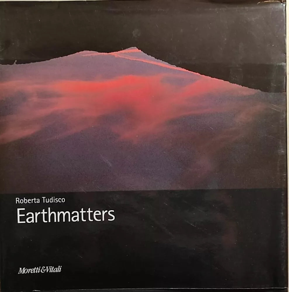 Earthmatters. Catalogo della mostra di Roberta Tudisco, 2004, Moretti E Vitali