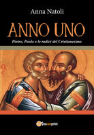 Anno Uno. Pietro, Paolo e le origini del Cristianesimo di Anna Natoli, 2018