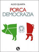 Porca democrazia, di Aldo Quarta, 2009, edizioni Lupo
